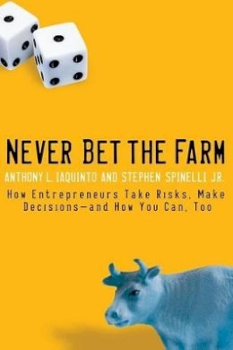 Anthony Iaquinto - Never Bet the Farm: How Entrepreneurs Take Risks, Make Decisions -- and How You Can, Too - 9780787983666 - V9780787983666