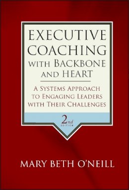 Mary Beth A. O´neill - Executive Coaching with Backbone and Heart: A Systems Approach to Engaging Leaders with Their Challenges - 9780787986391 - V9780787986391