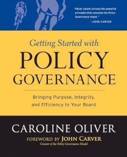 Caroline Oliver - Getting Started with Policy Governance: Bringing Purpose, Integrity and Efficiency to Your Board´s Work - 9780787987138 - V9780787987138