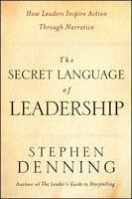 Stephen Denning - The Secret Language of Leadership: How Leaders Inspire Action Through Narrative - 9780787987893 - V9780787987893