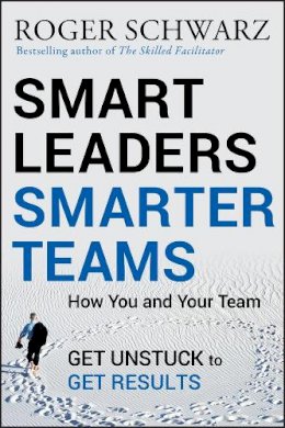 Roger M. Schwarz - Smart Leaders, Smarter Teams: How You and Your Team Get Unstuck to Get Results - 9780787988739 - V9780787988739