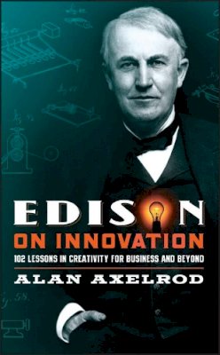 Alan Axelrod - Edison on Innovation: 102 Lessons in Creativity for Business and Beyond - 9780787994594 - V9780787994594