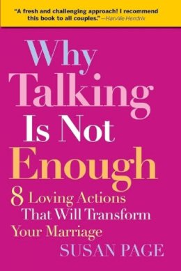 Susan Page - Why Talking Is Not Enough: Eight Loving Actions That Will Transform Your Marriage - 9780787995294 - V9780787995294