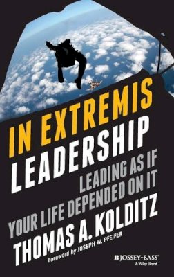 Thomas A. Kolditz - In Extremis Leadership: Leading As If Your Life Depended On It - 9780787996048 - V9780787996048