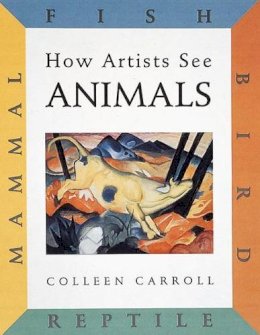 Colleen Carroll - How Artists See Animals: Mammal, Fish, Bird, Reptile - 9780789204752 - V9780789204752