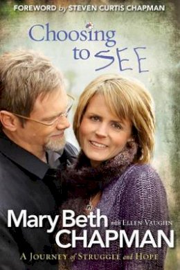Mary Beth Chapman - Choosing to SEE – A Journey of Struggle and Hope - 9780800720858 - V9780800720858 Mary Beth Chapman - Choosing to SEE – A Journey of Struggle and Hope - 9780800720858 - V9780800720858