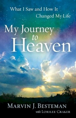 Marvin J. Besteman - My Journey to Heaven – What I Saw and How It Changed My Life - 9780800721220 - V9780800721220