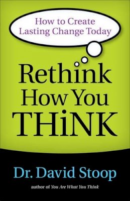 Dr. David Stoop - Rethink How You Think – How to Create Lasting Change Today - 9780800722555 - V9780800722555