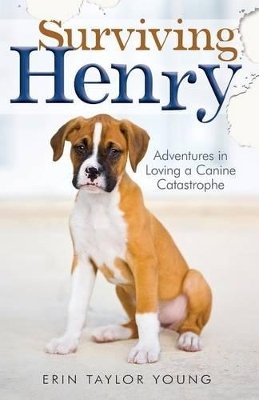 Erin Taylor Young - Surviving Henry – Adventures in Loving a Canine Catastrophe - 9780800723569 - V9780800723569