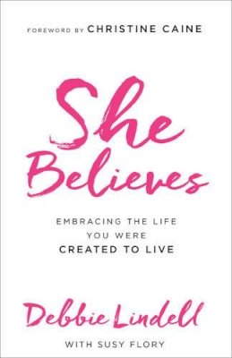 Debbie Lindell - She Believes – Embracing the Life You Were Created to Live - 9780800724429 - V9780800724429 Debbie Lindell - She Believes – Embracing the Life You Were Created to Live - 9780800724429 - V9780800724429