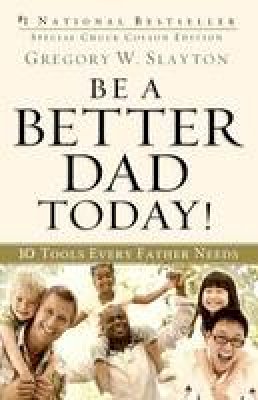 Gregory W. Slayton - Be a Better Dad Today!: 10 Tools Every Father Needs - 9780800725778 - V9780800725778