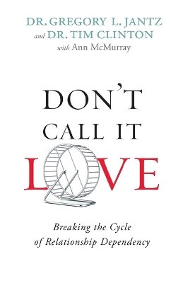 Dr. Gregory L. Jantz - Don`t Call It Love – Breaking the Cycle of Relationship Dependency - 9780800726751 - V9780800726751