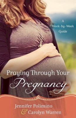 Jennifer Polimino - Praying Through Your Pregnancy – A Week–by–Week Guide - 9780800726843 - V9780800726843