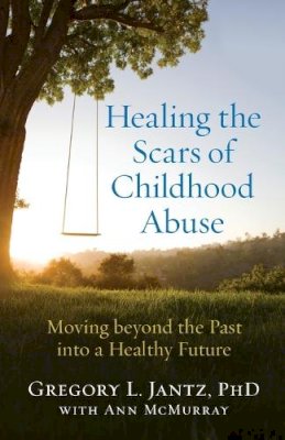 Gregory L. Phd Jantz - Healing the Scars of Childhood Abuse – Moving beyond the Past into a Healthy Future - 9780800727727 - V9780800727727