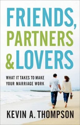 Kevin A. Thompson - Friends, Partners, and Lovers – What It Takes to Make Your Marriage Work - 9780800728113 - V9780800728113