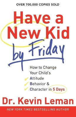 Kevin Leman - Have a New Kid by Friday – How to Change Your Child`s Attitude, Behavior & Character in 5 Days - 9780800732189 - V9780800732189