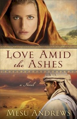 Mesu Andrews - Love Amid the Ashes – A Novel - 9780800734077 - V9780800734077