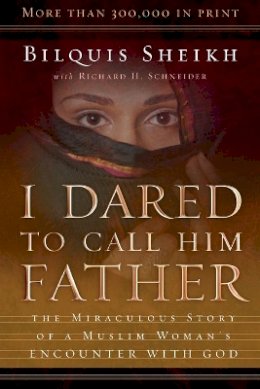 Bilquis Sheikh - I Dared to Call Him Father – The Miraculous Story of a Muslim Woman`s Encounter with God - 9780800793241 - V9780800793241