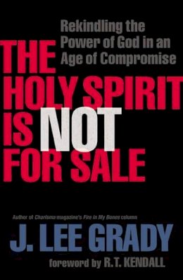 J. Lee Grady - The Holy Spirit Is Not for Sale – Rekindling the Power of God in an Age of Compromise - 9780800794873 - V9780800794873
