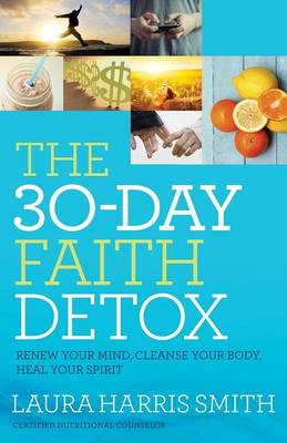 Laura Harris Smith - The 30-Day Faith Detox: Renew Your Mind, Cleanse Your Body, Heal Your Spirit - 9780800797874 - V9780800797874
