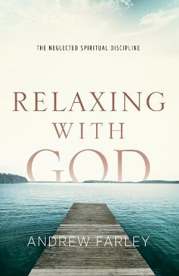 Andrew Farley - Relaxing with God – The Neglected Spiritual Discipline - 9780801015182 - V9780801015182