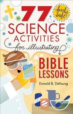 Donald B. Deyoung - 77 Fairly Safe Science Activities for Illustrating Bible Lessons - 9780801015373 - V9780801015373