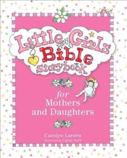 Carolyn Larsen - Little Girls Bible Storybook for Mothers and Daughters - 9780801015472 - V9780801015472