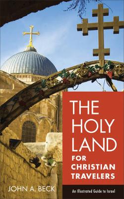 John A. Beck - The Holy Land for Christian Travelers: An Illustrated Guide to Israel - 9780801018923 - V9780801018923