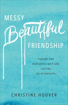 Christine Hoover - Messy Beautiful Friendship: Finding and Nurturing Deep and Lasting Relationships - 9780801019371 - V9780801019371