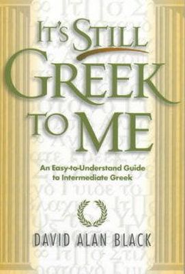 David Alan Black - It`s Still Greek to Me – An Easy–to–Understand Guide to Intermediate Greek - 9780801021817 - V9780801021817