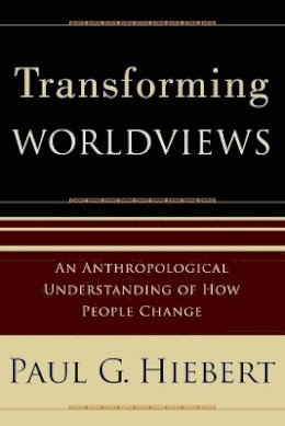 Paul G. Hiebert - Transforming Worldviews – An Anthropological Understanding of How People Change - 9780801027055 - V9780801027055