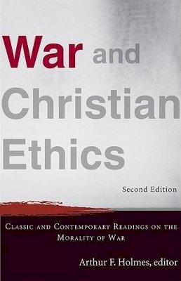 Arthur F. Holmes - War and Christian Ethics – Classic and Contemporary Readings on the Morality of War - 9780801031137 - V9780801031137