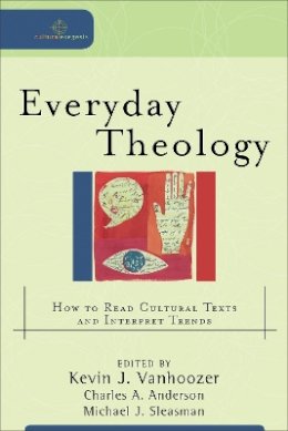 Kevin J. Vanhoozer - Everyday Theology – How to Read Cultural Texts and Interpret Trends - 9780801031670 - V9780801031670