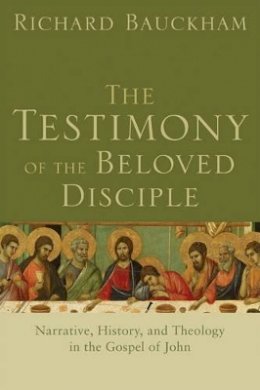 Richard Bauckham - The Testimony of the Beloved Disciple – Narrative, History, and Theology in the Gospel of John - 9780801034855 - V9780801034855