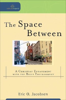 Eric O. Jacobsen - The Space Between – A Christian Engagement with the Built Environment - 9780801039089 - V9780801039089