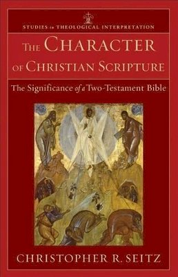 Christopher R. Seitz - The Character of Christian Scripture – The Significance of a Two–Testament Bible - 9780801039485 - V9780801039485