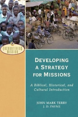 J. D. Payne - Developing a Strategy for Missions – A Biblical, Historical, and Cultural Introduction - 9780801039539 - V9780801039539