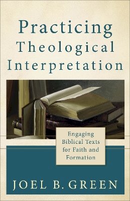 Professor Joel B. Green - Practicing Theological Interpretation – Engaging Biblical Texts for Faith and Formation - 9780801039638 - V9780801039638