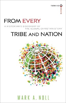 Mark A. Noll - From Every Tribe and Nation – A Historian`s Discovery of the Global Christian Story - 9780801039935 - V9780801039935