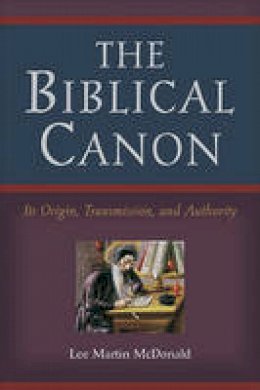 Lee Martin Mcdonald - The Biblical Canon – Its Origin, Transmission, and Authority - 9780801047107 - V9780801047107