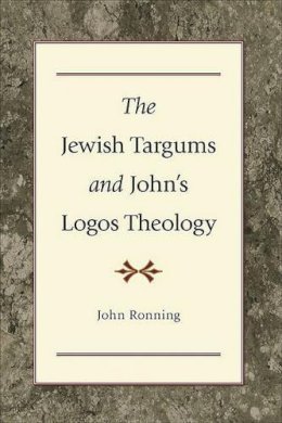 John Ronning - The Jewish Targums and John`s Logos Theology - 9780801047596 - V9780801047596