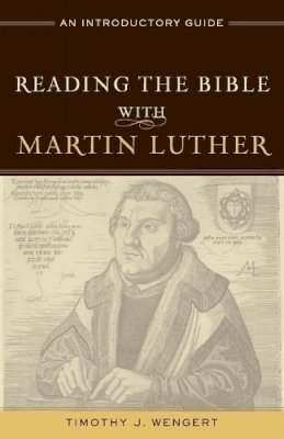 Timothy J. Wengert - Reading the Bible with Martin Luther – An Introductory Guide - 9780801049170 - V9780801049170