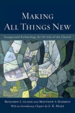 Benjamin L. Gladd - Making All Things New: Inaugurated Eschatology for the Life of the Church - 9780801049606 - V9780801049606
