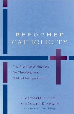 Michael Allen - Reformed Catholicity – The Promise of Retrieval for Theology and Biblical Interpretation - 9780801049798 - V9780801049798