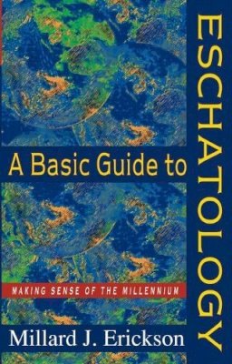 Millard J. Erickson - A Basic Guide to Eschatology – Making Sense of the Millennium - 9780801058363 - V9780801058363