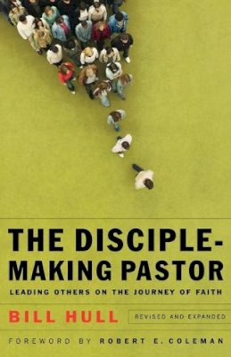 Bill Hull - The Disciple-Making Pastor: Leading Others on the Journey of Faith - 9780801066221 - V9780801066221