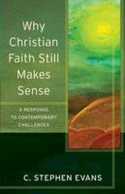 C. Stephen Evans - Why Christian Faith Still Makes Sense: A Response to Contemporary Challenges (Acadia Studies in Bible and Theology) - 9780801096600 - V9780801096600