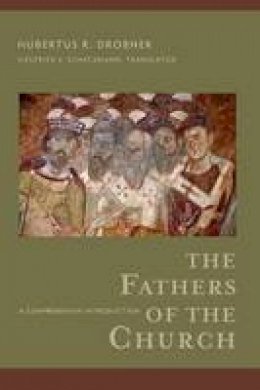 Hubertus R. Drobner - The Fathers of the Church: A Comprehensive Introduction - 9780801098185 - V9780801098185