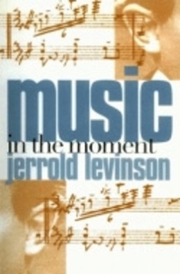 Jerrold Levinson - Music in the Moment - 9780801431296 - V9780801431296