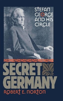 Robert E. Norton - Secret Germany: Stefan George and His Circle - 9780801433542 - V9780801433542